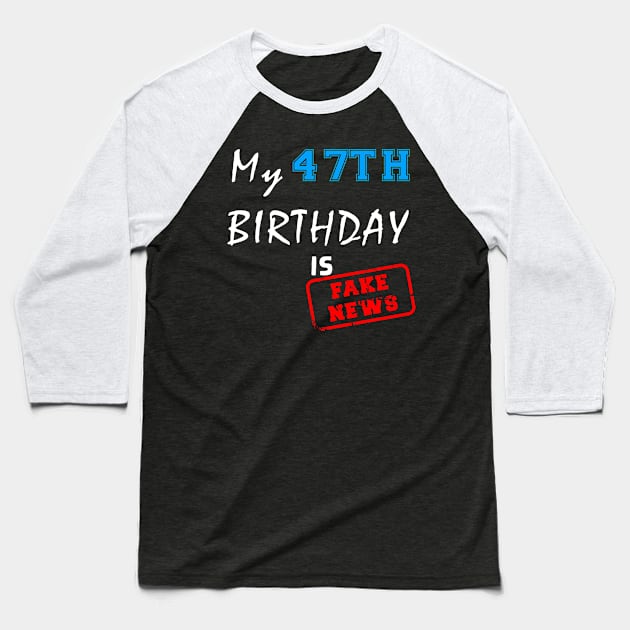 My 47th birthday is fake news Baseball T-Shirt by Flipodesigner